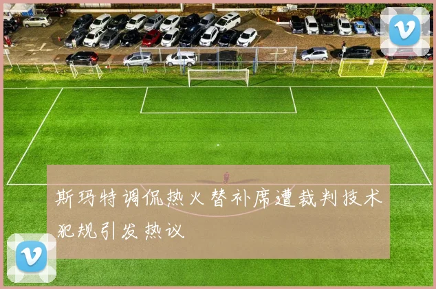 斯玛特调侃热火替补席遭裁判技术犯规引发热议